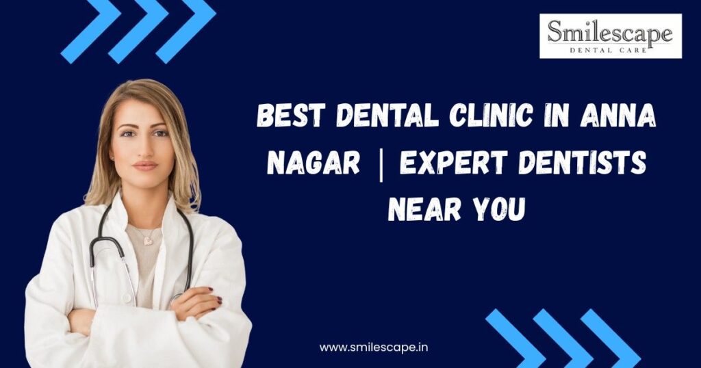 Best Dental Clinic in Anna Nagar