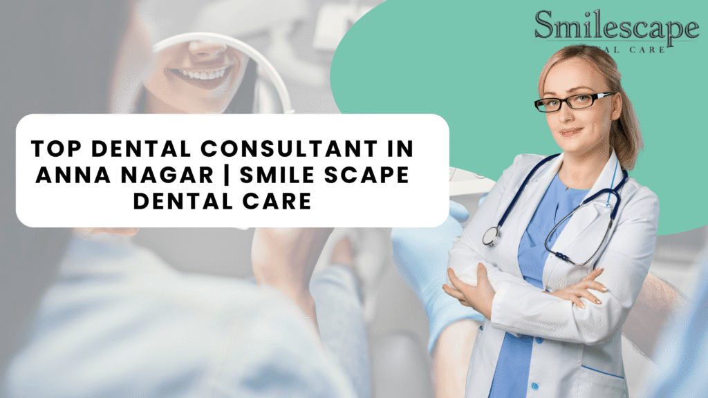 Dental Consultant in Anna Nagar