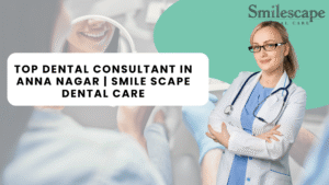 Dental Consultant in Anna Nagar